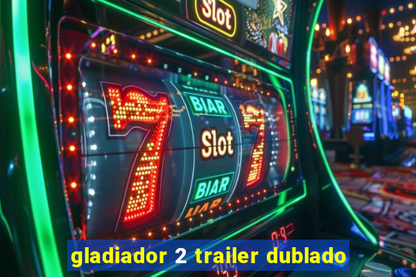 gladiador 2 trailer dublado